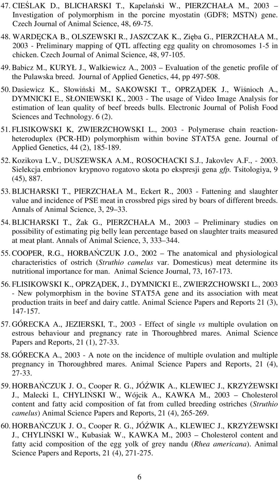 , KURYŁ J., Walkiewicz A., 2003 Evaluation of the genetic profile of the Pulawska breed. Journal of Applied Genetics, 44, pp 497-508. 50. Dasiewicz K., Słowiński M., SAKOWSKI T., OPRZĄDEK J.