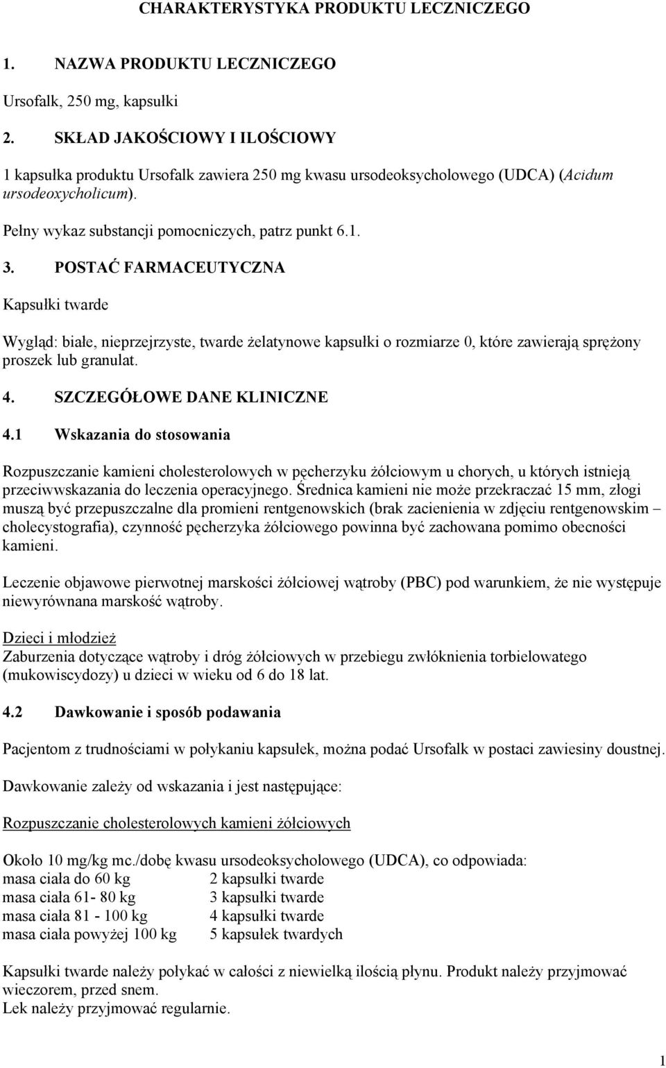 POSTAĆ FARMACEUTYCZNA Kapsułki twarde Wygląd: białe, nieprzejrzyste, twarde żelatynowe kapsułki o rozmiarze 0, które zawierają sprężony proszek lub granulat. 4. SZCZEGÓŁOWE DANE KLINICZNE 4.