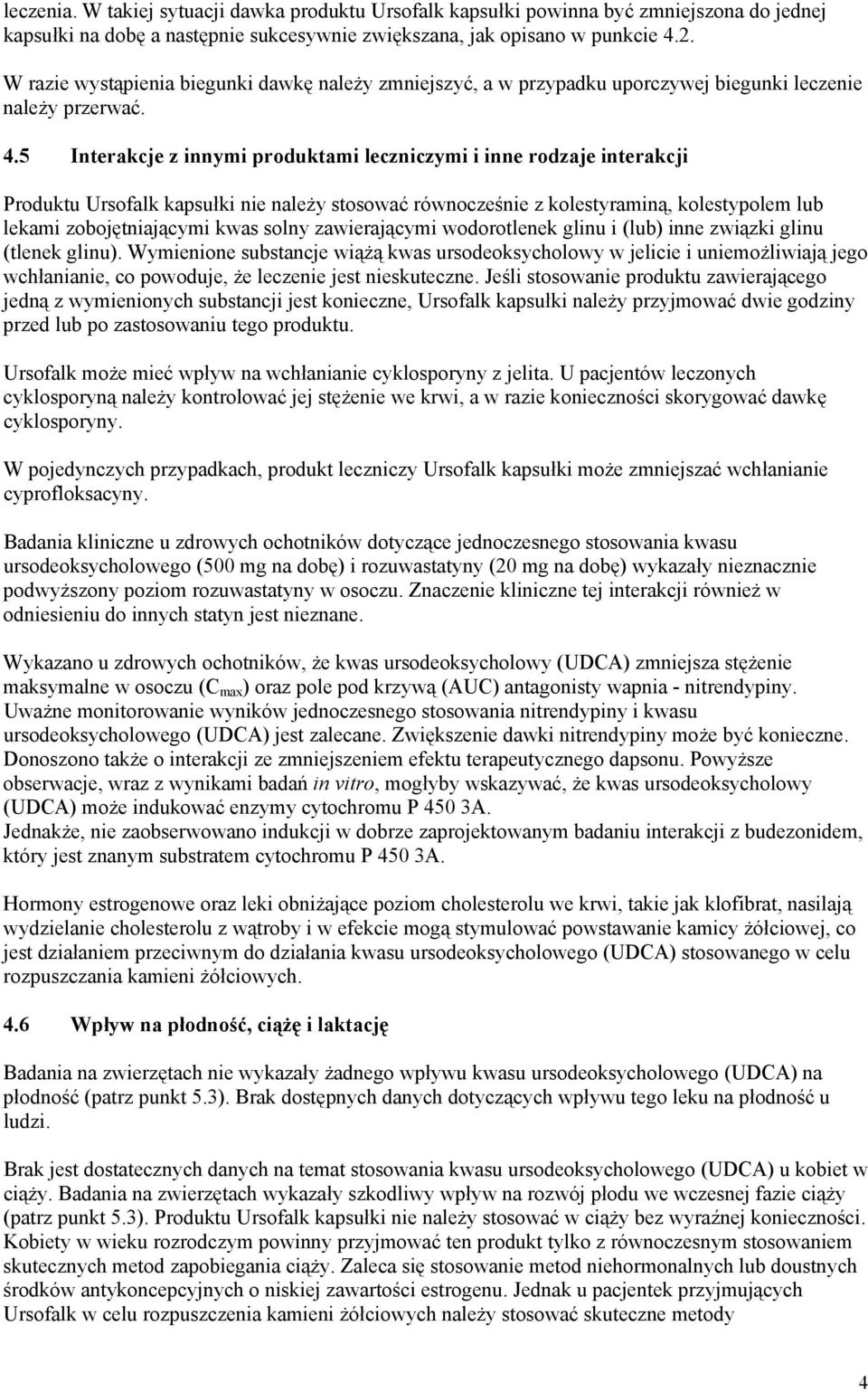 5 Interakcje z innymi produktami leczniczymi i inne rodzaje interakcji Produktu Ursofalk kapsułki nie należy stosować równocześnie z kolestyraminą, kolestypolem lub lekami zobojętniającymi kwas solny