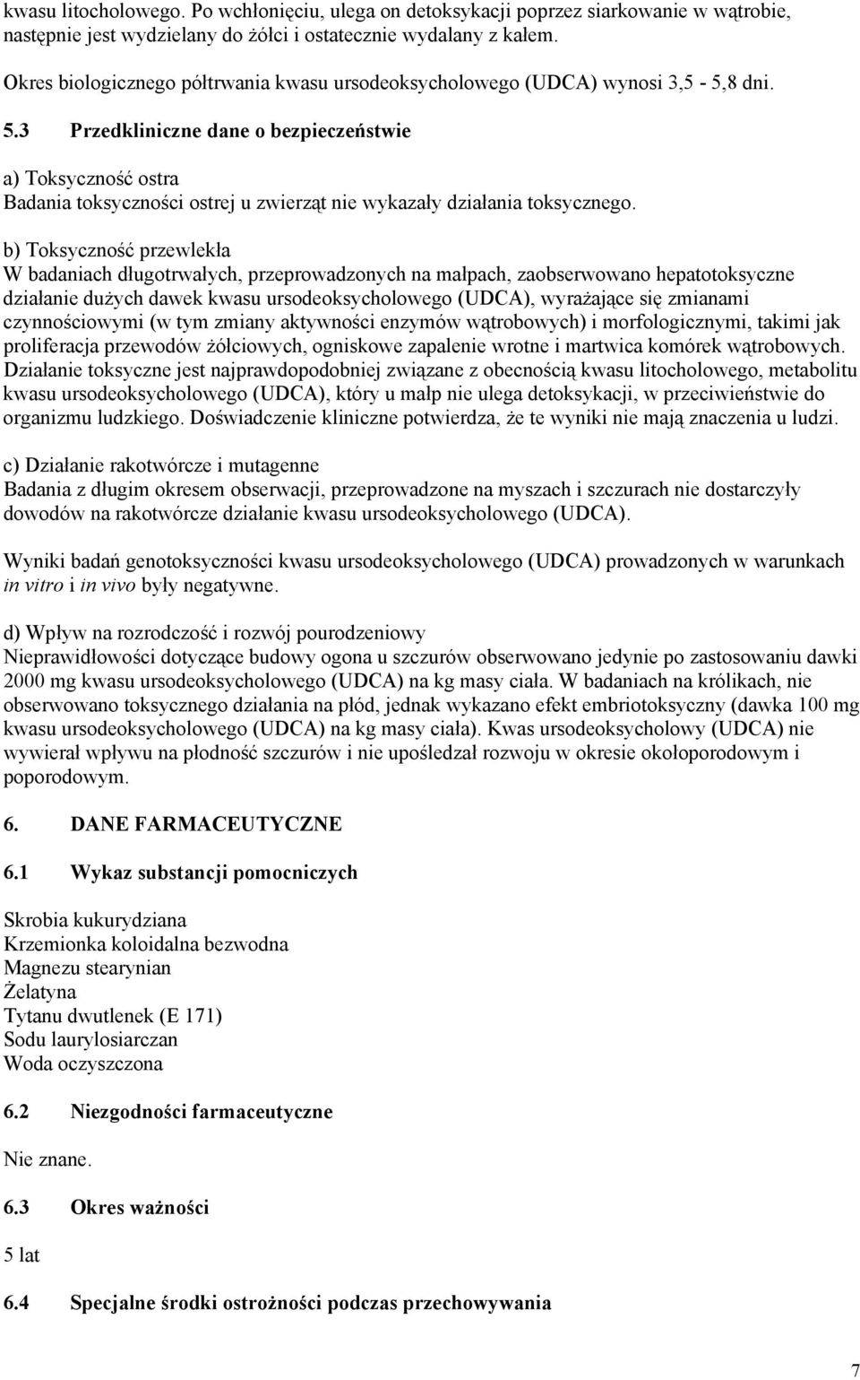 3 Przedkliniczne dane o bezpieczeństwie a) Toksyczność ostra Badania toksyczności ostrej u zwierząt nie wykazały działania toksycznego.