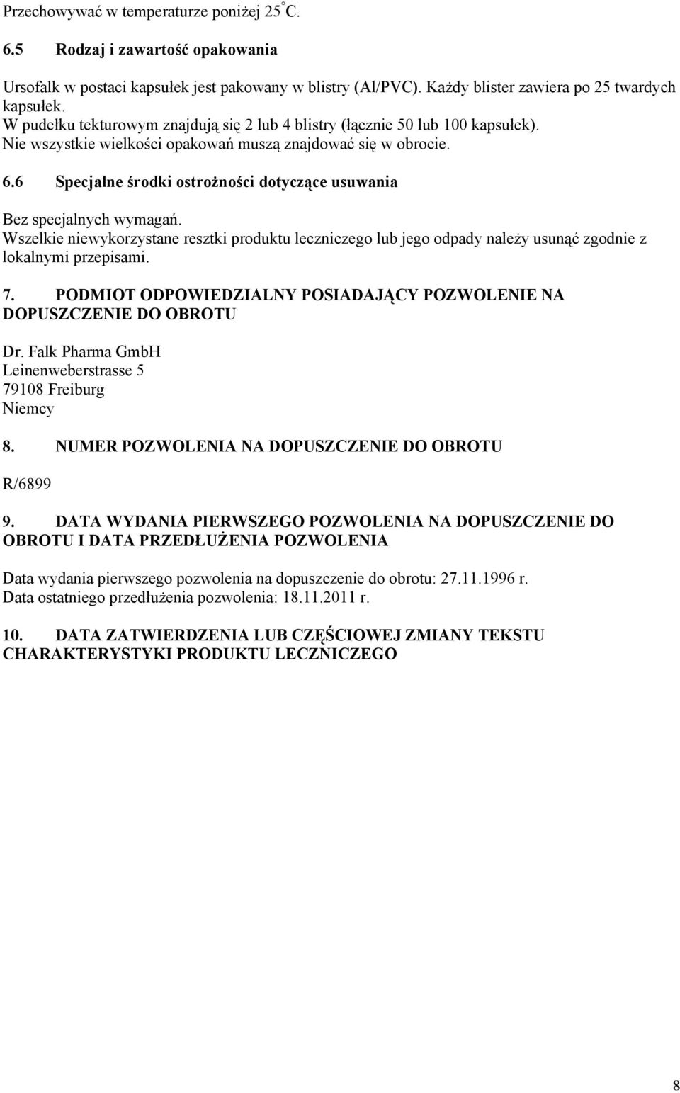 6 Specjalne środki ostrożności dotyczące usuwania Bez specjalnych wymagań. Wszelkie niewykorzystane resztki produktu leczniczego lub jego odpady należy usunąć zgodnie z lokalnymi przepisami. 7.