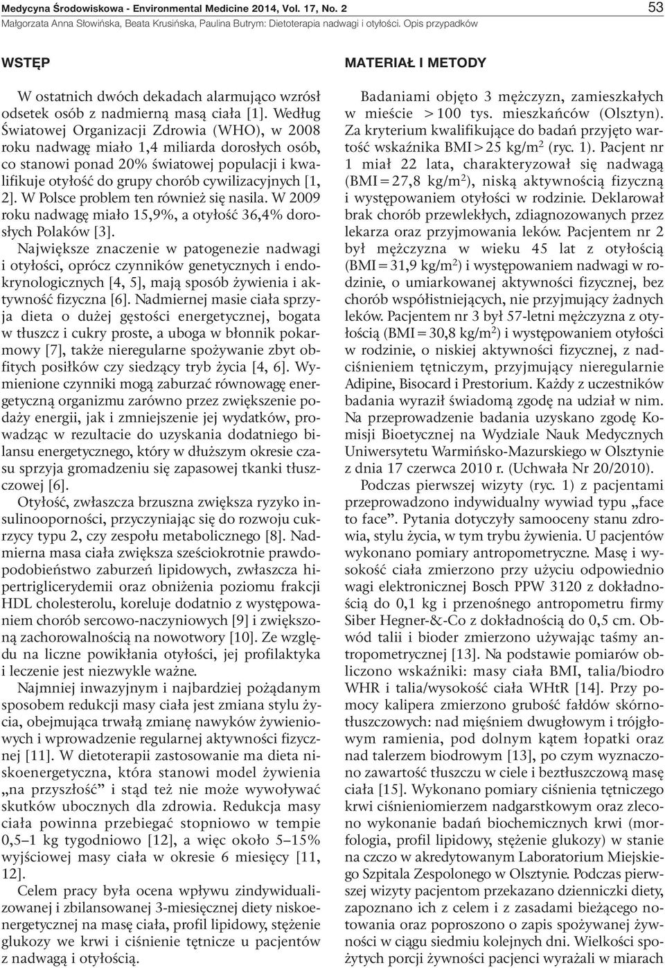 2]. W Polsce problem ten również się nasila. W 2009 roku nadwagę miało 15,9%, a otyłość 36,4% dorosłych Polaków [3].