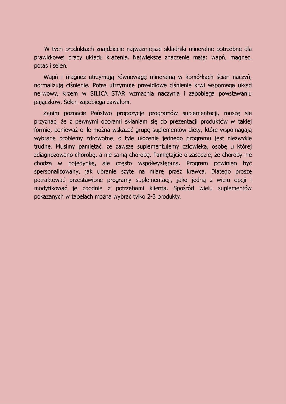 Potas utrzymuje prawidłowe ciśnienie krwi wspomaga układ nerwowy, krzem w SILICA STAR wzmacnia naczynia i zapobiega powstawaniu pajączków. Selen zapobiega zawałom.