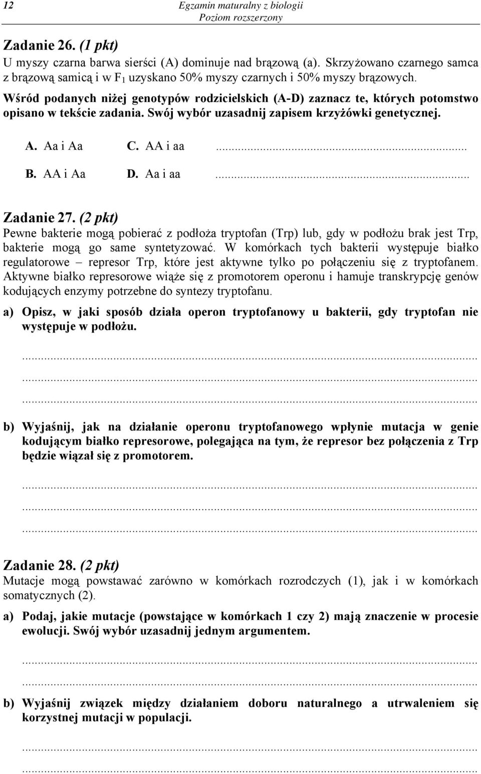 Wśród podanych niżej genotypów rodzicielskich (A-D) zaznacz te, których potomstwo opisano w tekście zadania. Swój wybór uzasadnij zapisem krzyżówki genetycznej. A. Aa i Aa C. AA i aa... B. AA i Aa D.