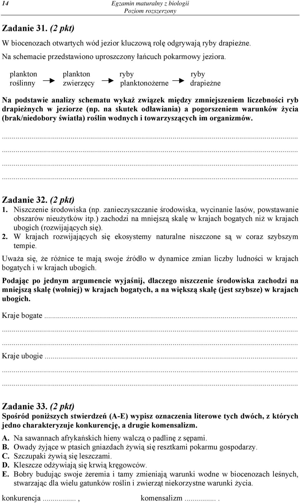 na skutek odławiania) a pogorszeniem warunków życia (brak/niedobory światła) roślin wodnych i towarzyszących im organizmów............. Zadanie 32. (2 pkt) 1. Niszczenie środowiska (np.