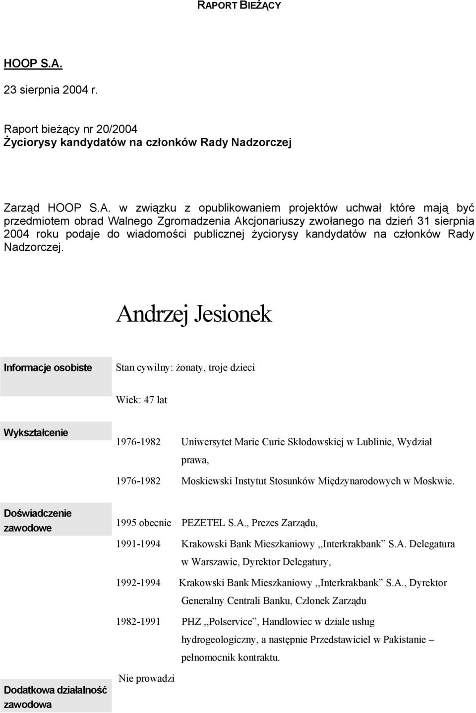 Andrzej Jesionek Stan cywilny: żonaty, troje dzieci Wiek: 47 lat 1976-1982 Uniwersytet Marie Curie Skłodowskiej w Lublinie, Wydział prawa, 1976-1982 Moskiewski Instytut Stosunków Międzynarodowych w