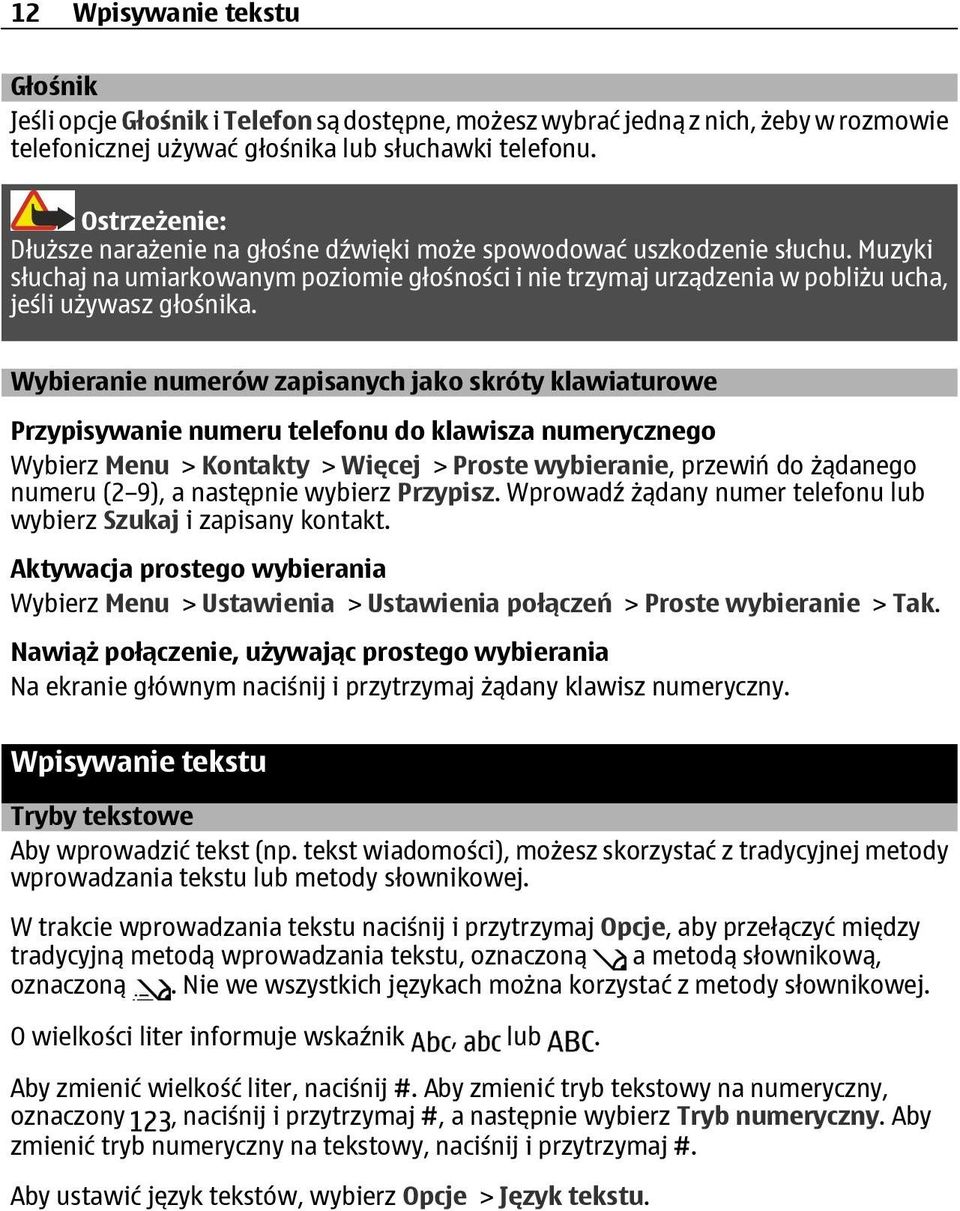 Wybieranie numerów zapisanych jako skróty klawiaturowe Przypisywanie numeru telefonu do klawisza numerycznego Wybierz Menu > Kontakty > Więcej > Proste wybieranie, przewiń do żądanego numeru (2 9), a