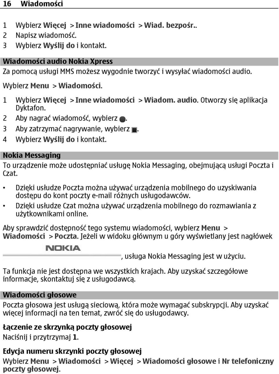 2 Aby nagrać wiadomość, wybierz. 3 Aby zatrzymać nagrywanie, wybierz. 4 Wybierz Wyślij do i kontakt.