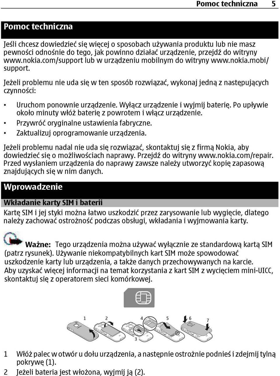 Jeżeli problemu nie uda się w ten sposób rozwiązać, wykonaj jedną z następujących czynności: Uruchom ponownie urządzenie. Wyłącz urządzenie i wyjmij baterię.