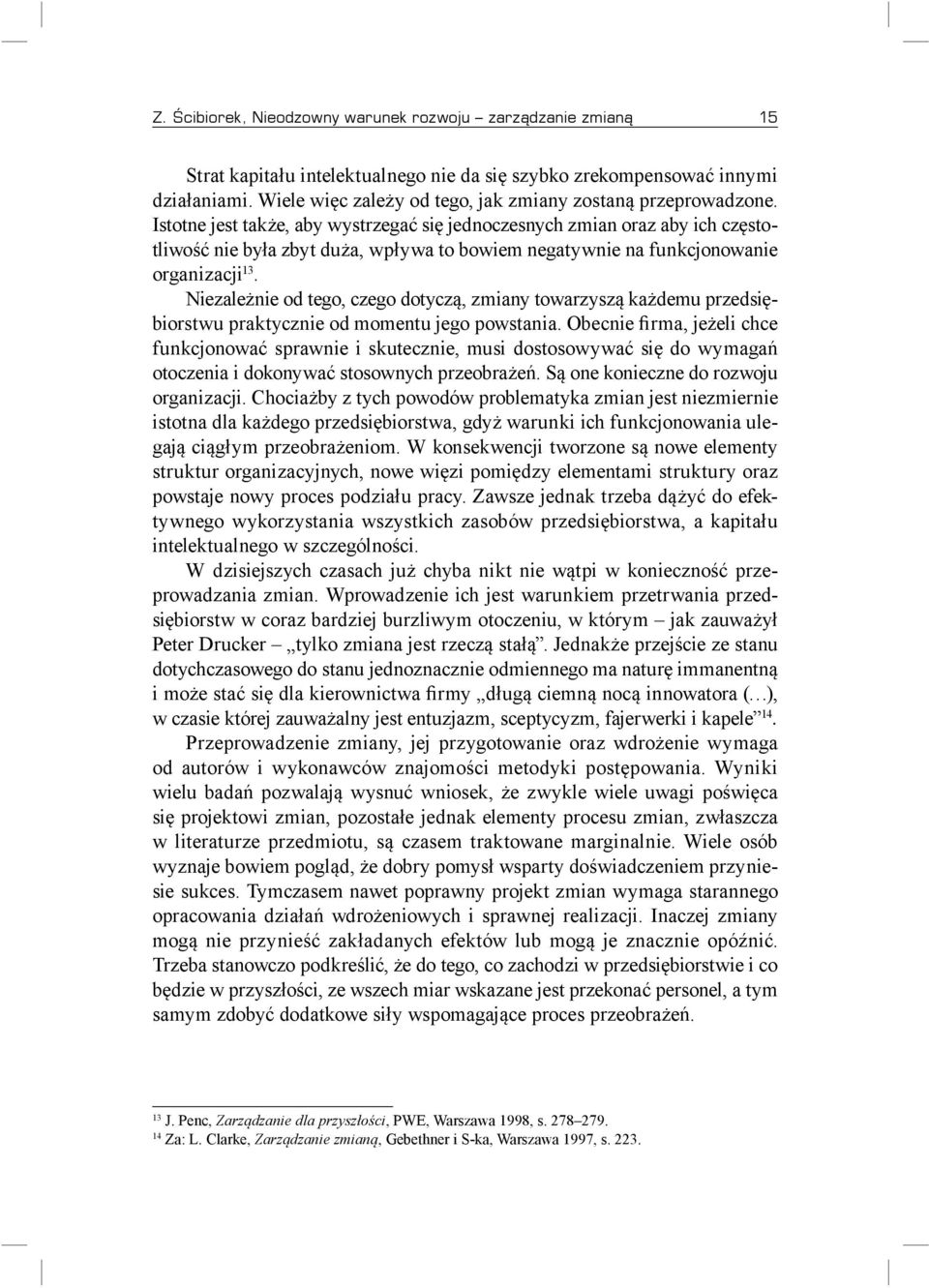 Istotne jest także, aby wystrzegać się jednoczesnych zmian oraz aby ich częstotliwość nie była zbyt duża, wpływa to bowiem negatywnie na funkcjonowanie organizacji 13.