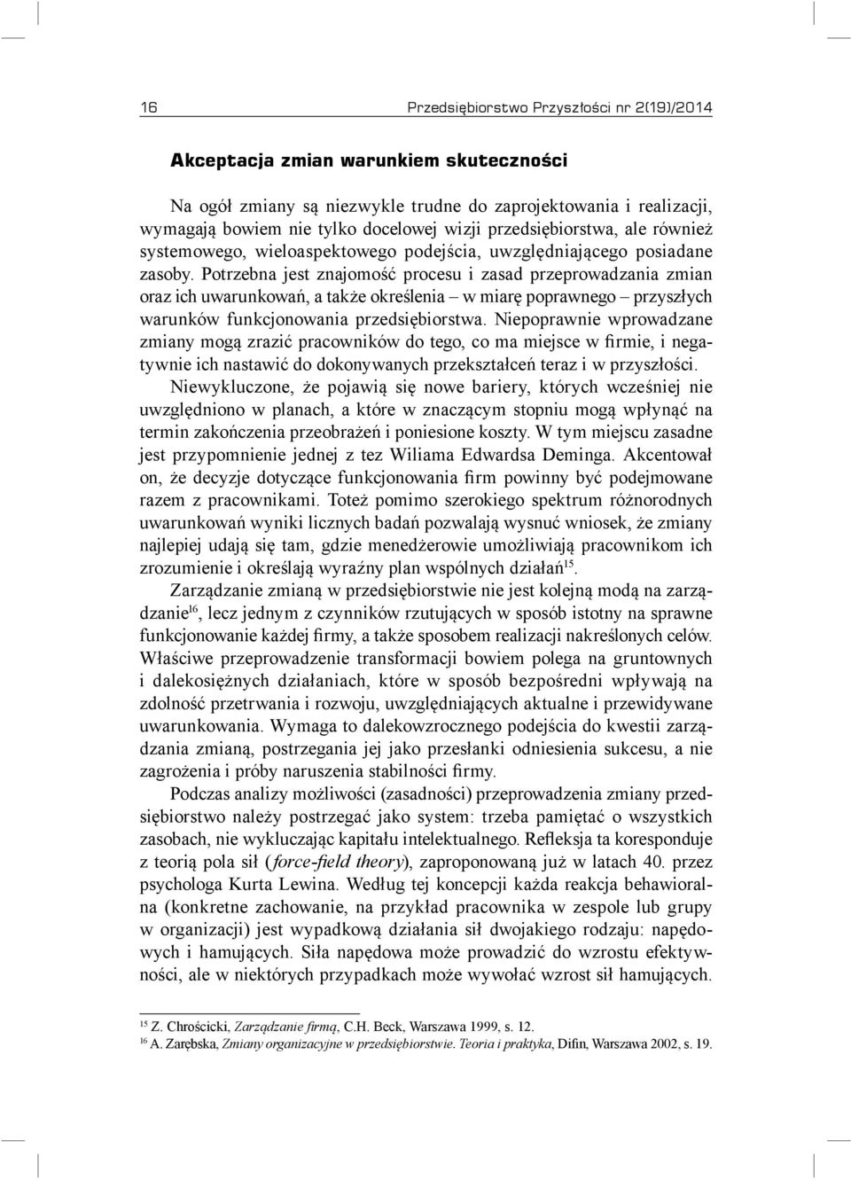 Potrzebna jest znajomość procesu i zasad przeprowadzania zmian oraz ich uwarunkowań, a także określenia w miarę poprawnego przyszłych warunków funkcjonowania przedsiębiorstwa.