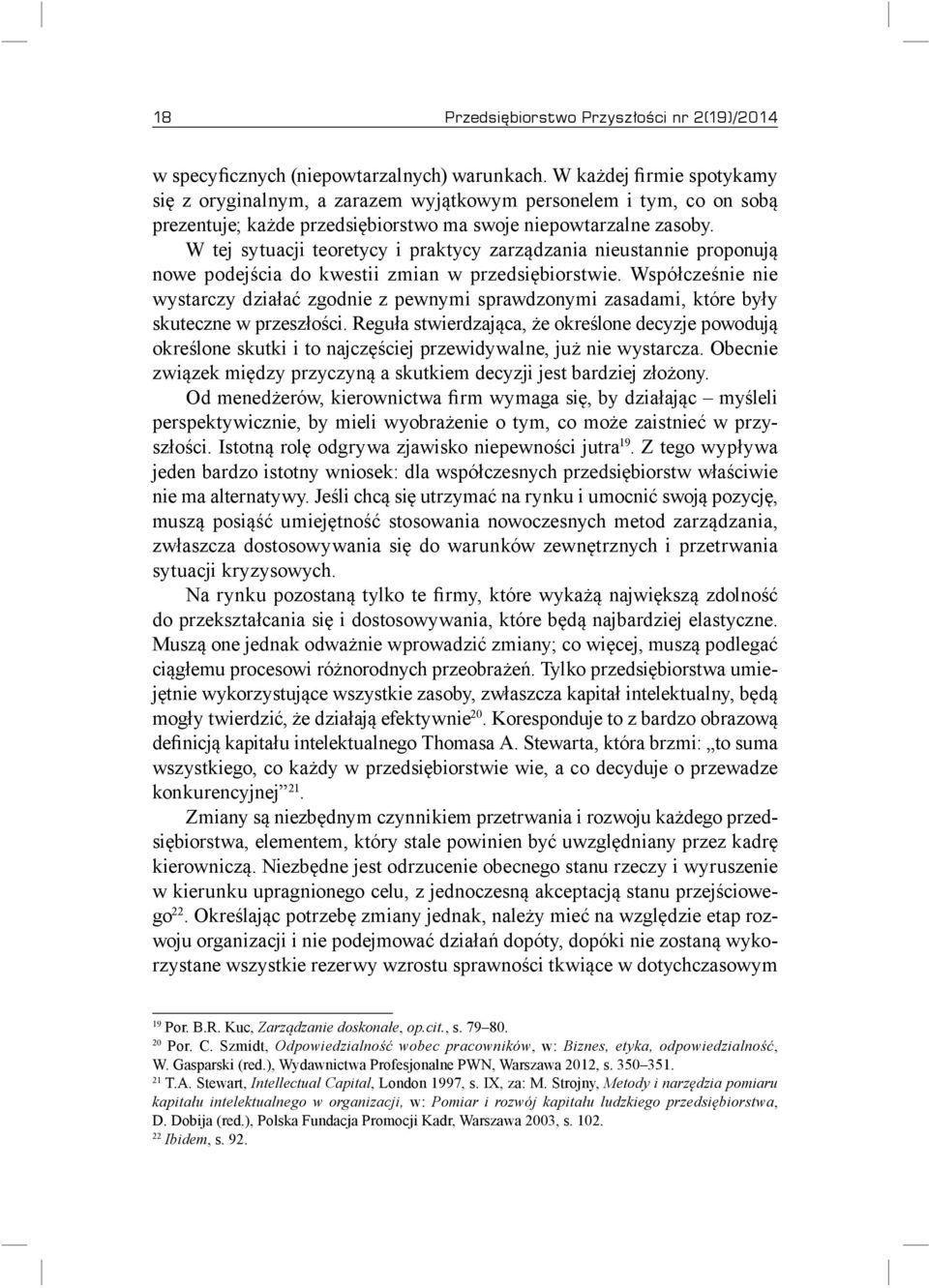 W tej sytuacji teoretycy i praktycy zarządzania nieustannie proponują nowe podejścia do kwestii zmian w przedsiębiorstwie.