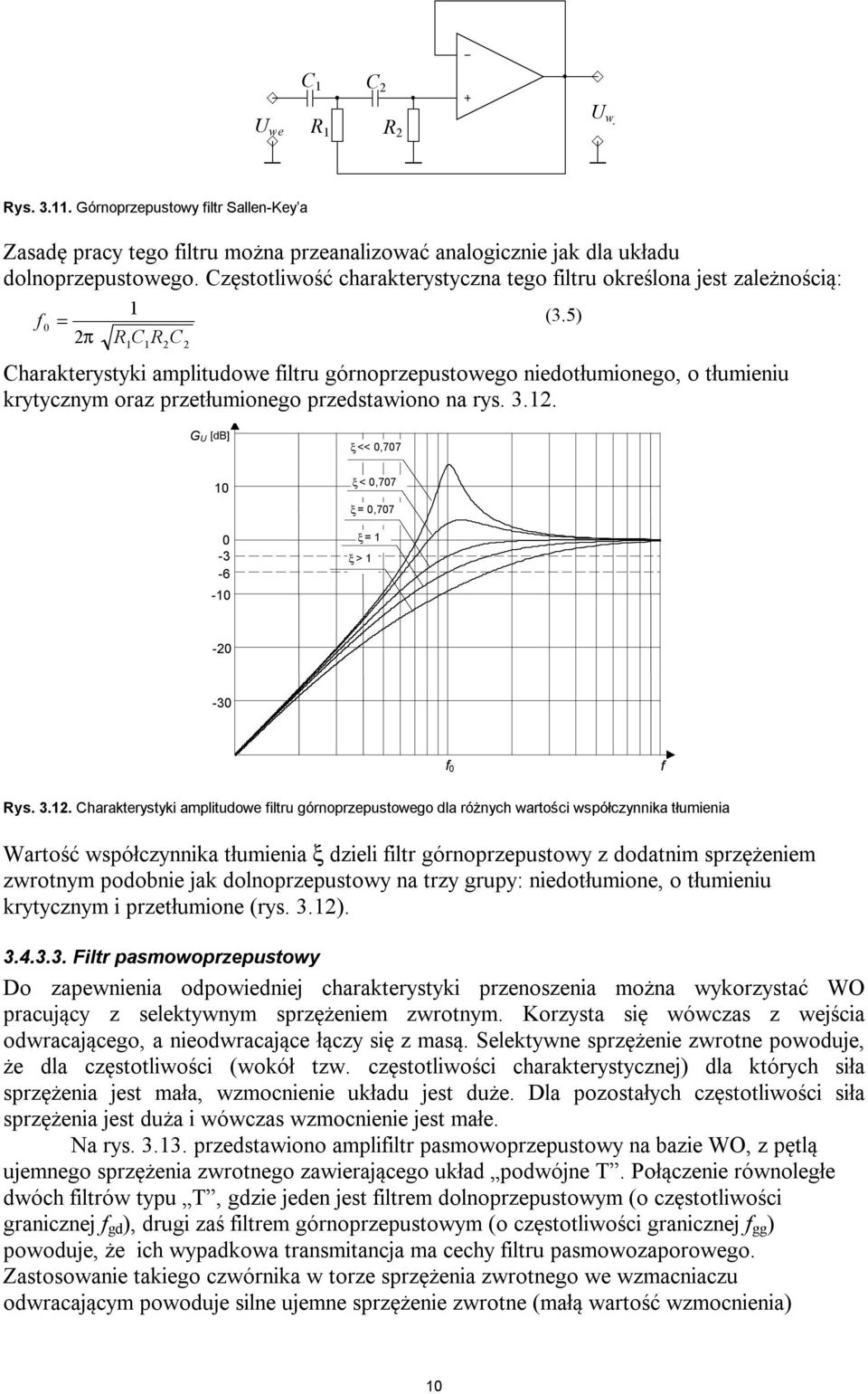 5) π R C R C Charakterystyki amplitudowe filtru górnoprzepustowego niedotłumionego, o tłumieniu krytycznym oraz przetłumionego przedstawiono na rys. 3.