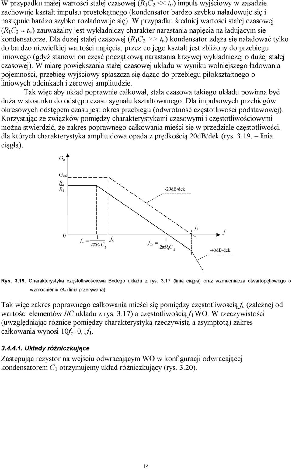 Dla dużej stałej czasowej (R C >> t w ) kondensator zdąża się naładować tylko do bardzo niewielkiej wartości napięcia, przez co jego kształt jest zbliżony do przebiegu liniowego (gdyż stanowi on