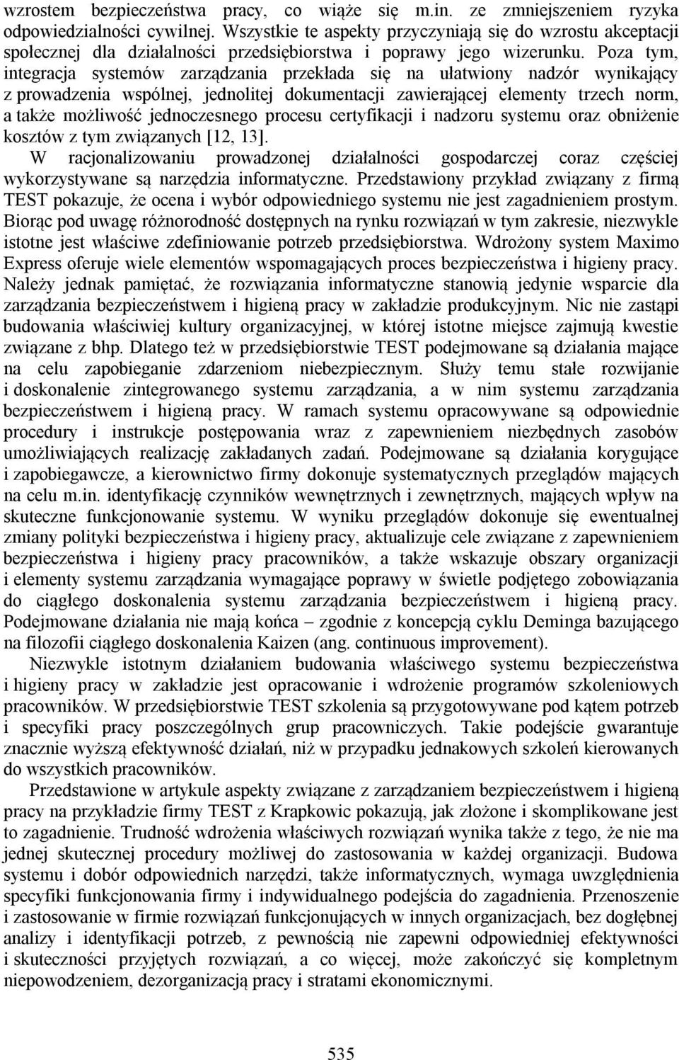 Poza tym, integracja systemów zarządzania przekłada się na ułatwiony nadzór wynikający z prowadzenia wspólnej, jednolitej dokumentacji zawierającej elementy trzech norm, a także możliwość