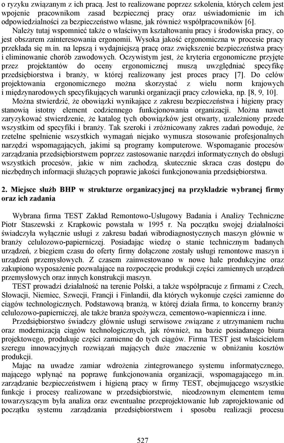 współpracowników [6]. Należy tutaj wspomnieć także o właściwym kształtowaniu pracy i środowiska pracy, co jest obszarem zainteresowania ergonomii.