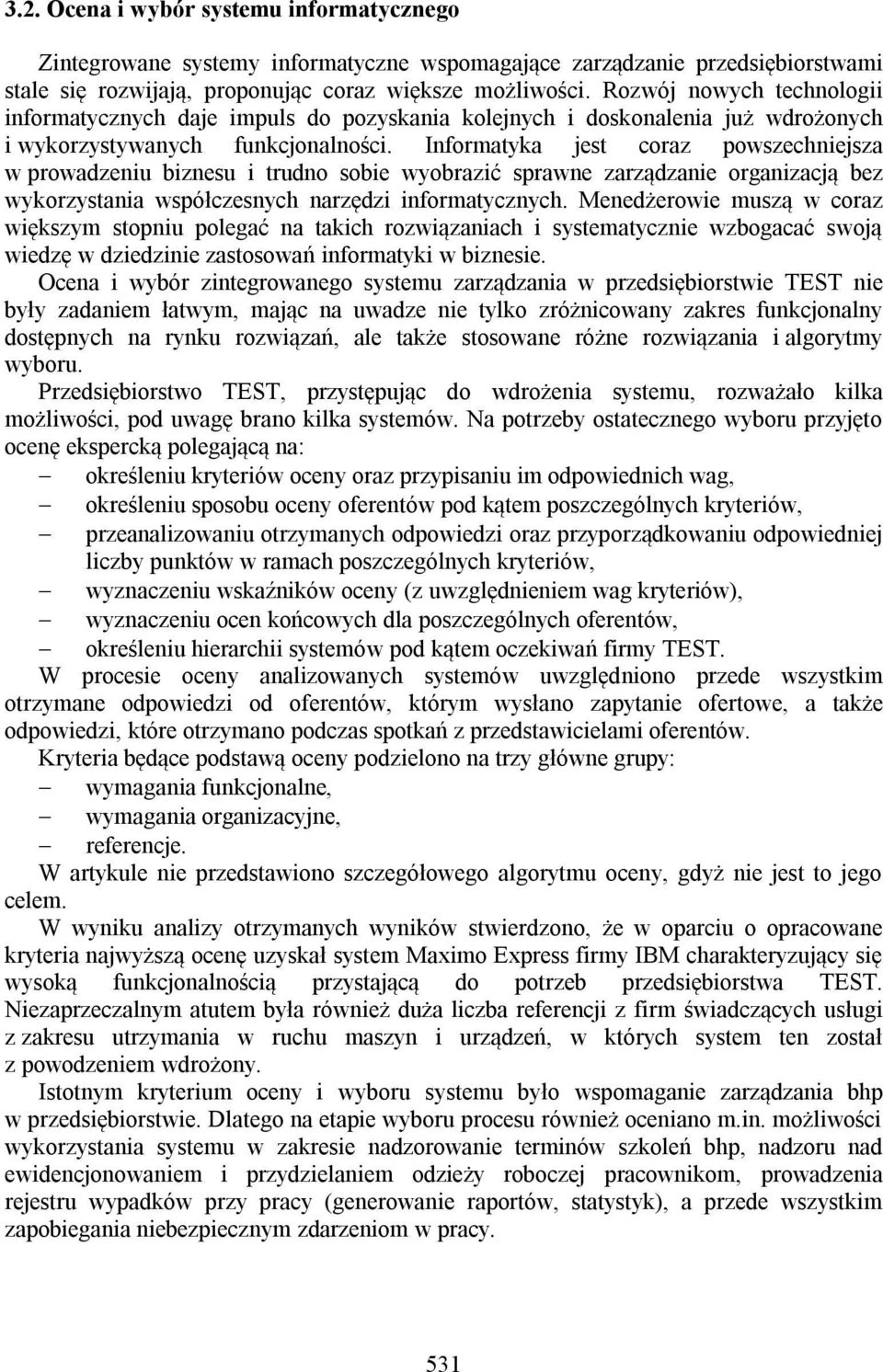 Informatyka jest coraz powszechniejsza w prowadzeniu biznesu i trudno sobie wyobrazić sprawne zarządzanie organizacją bez wykorzystania współczesnych narzędzi informatycznych.