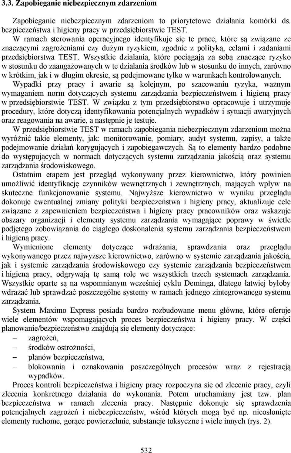 Wszystkie działania, które pociągają za sobą znaczące ryzyko w stosunku do zaangażowanych w te działania środków lub w stosunku do innych, zarówno w krótkim, jak i w długim okresie, są podejmowane