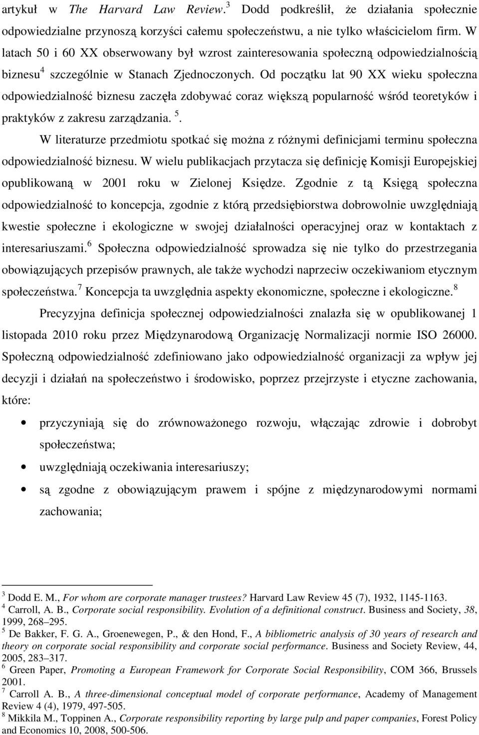 Od początku lat 90 XX wieku społeczna odpowiedzialność biznesu zaczęła zdobywać coraz większą popularność wśród teoretyków i praktyków z zakresu zarządzania. 5.