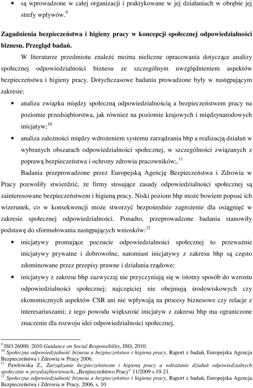 W literaturze przedmiotu znaleźć moŝna nieliczne opracowania dotyczące analizy społecznej odpowiedzialności biznesu ze szczególnym uwzględnieniem aspektów bezpieczeństwa i higieny pracy.