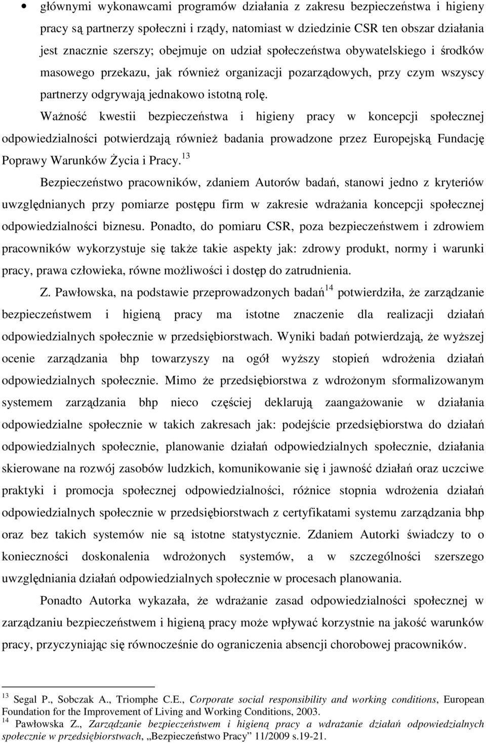 WaŜność kwestii bezpieczeństwa i higieny pracy w koncepcji społecznej odpowiedzialności potwierdzają równieŝ badania prowadzone przez Europejską Fundację Poprawy Warunków śycia i Pracy.