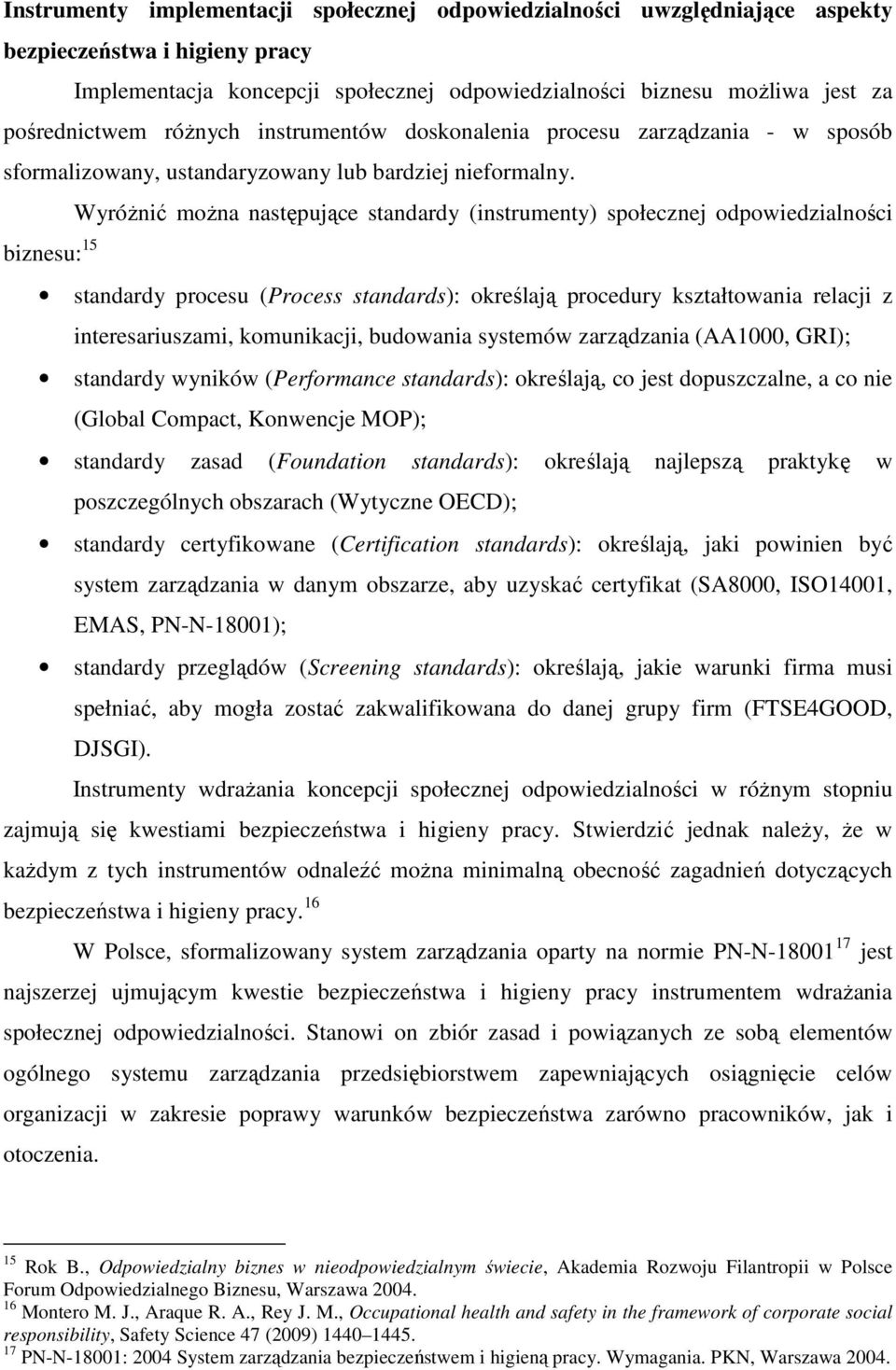 WyróŜnić moŝna następujące standardy (instrumenty) społecznej odpowiedzialności biznesu: 15 standardy procesu (Process standards): określają procedury kształtowania relacji z interesariuszami,