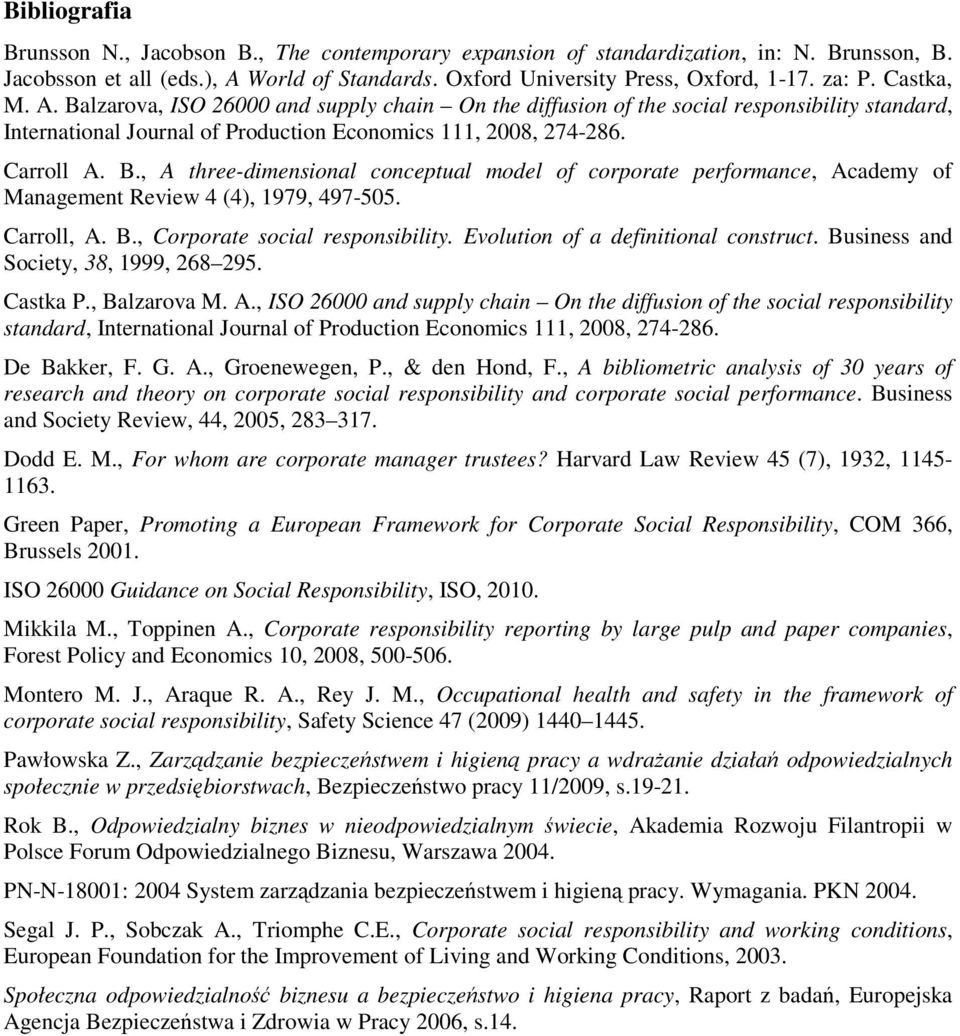 Carroll, A. B., Corporate social responsibility. Evolution of a definitional construct. Business and Society, 38, 1999, 268 295. Castka P., Balzarova M. A., ISO 26000 and supply chain On the diffusion of the social responsibility standard, International Journal of Production Economics 111, 2008, 274-286.