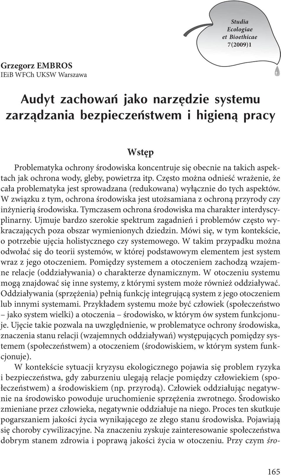 W związku z tym, ochrona środowiska jest utożsamiana z ochroną przyrody czy inżynierią środowiska. Tymczasem ochrona środowiska ma charakter interdyscyplinarny.