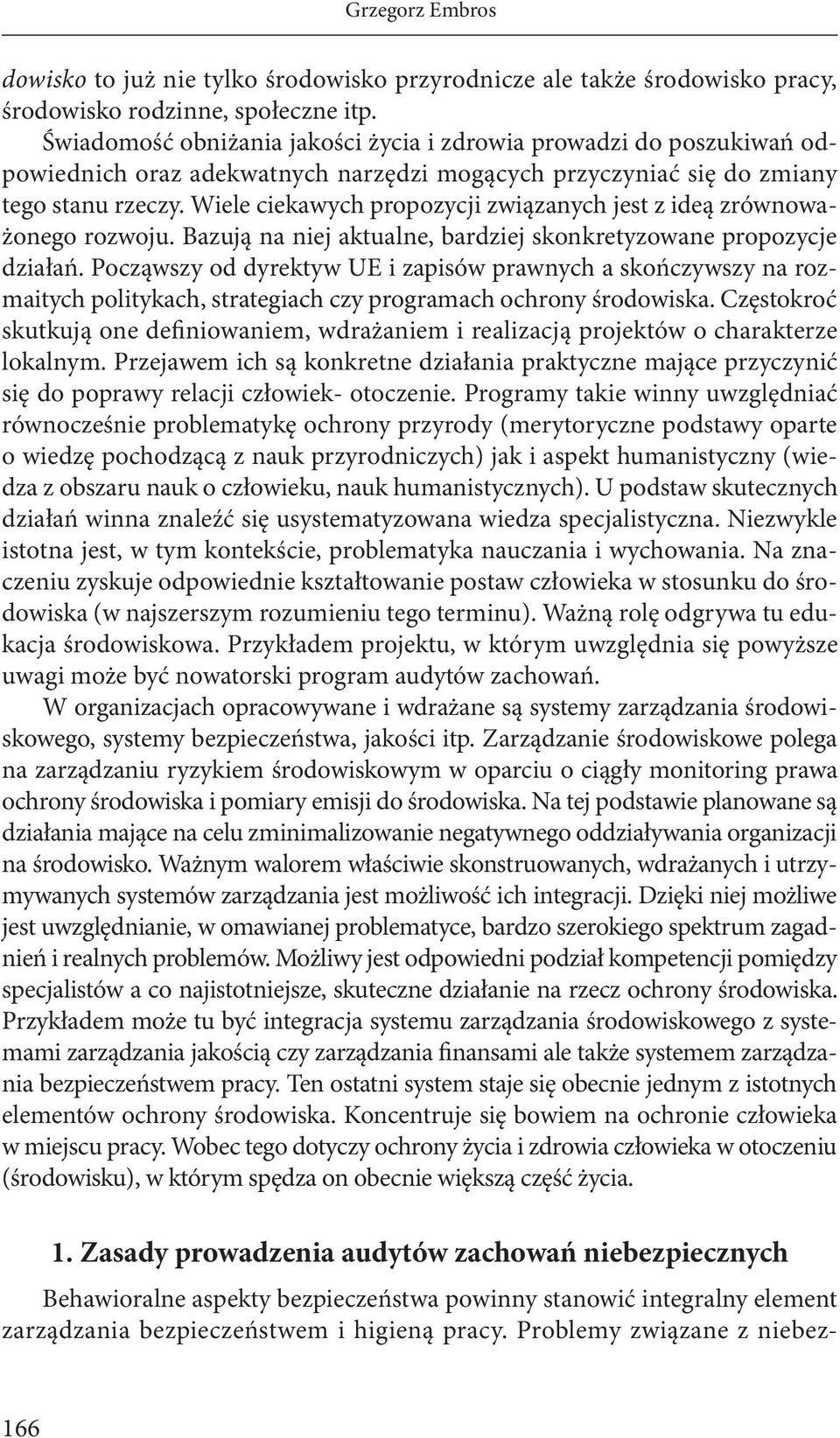 Wiele ciekawych propozycji związanych jest z ideą zrównoważonego rozwoju. Bazują na niej aktualne, bardziej skonkretyzowane propozycje działań.