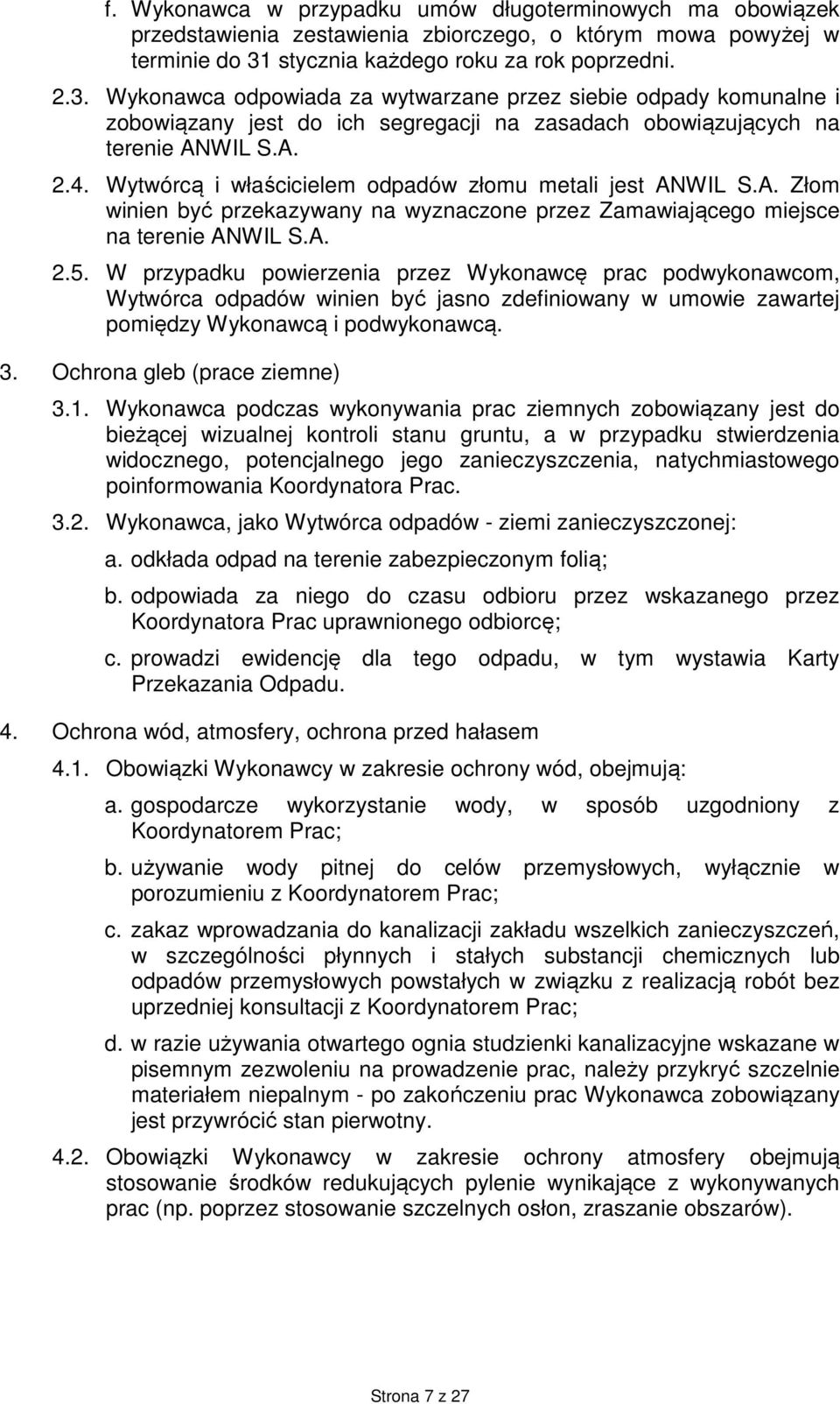 Wytwórcą i właścicielem odpadów złomu metali jest ANWIL S.A. Złom winien być przekazywany na wyznaczone przez Zamawiającego miejsce na terenie ANWIL S.A. 2.5.