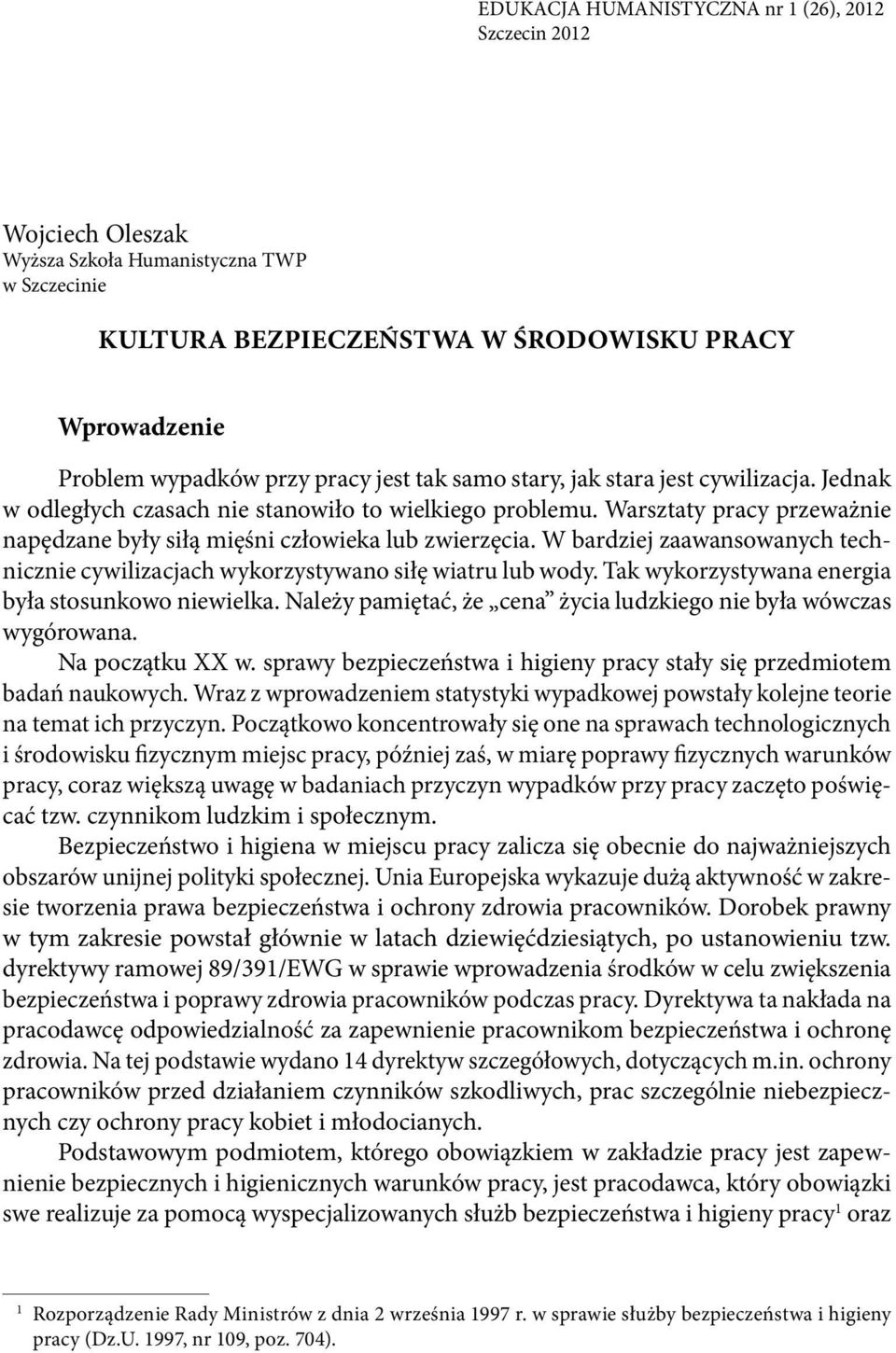 W bardziej zaawansowanych technicznie cywilizacjach wykorzystywano siłę wiatru lub wody. Tak wykorzystywana energia była stosunkowo niewielka.