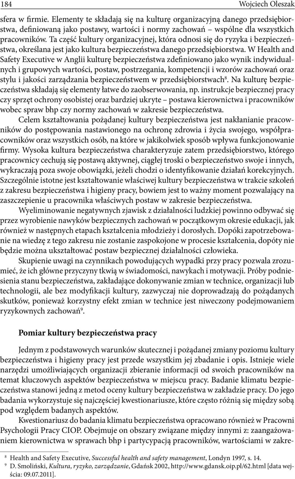 W Health and Safety Executive w Anglii kulturę bezpieczeństwa zdefiniowano jako wynik indywidualnych i grupowych wartości, postaw, postrzegania, kompetencji i wzorów zachowań oraz stylu i jakości