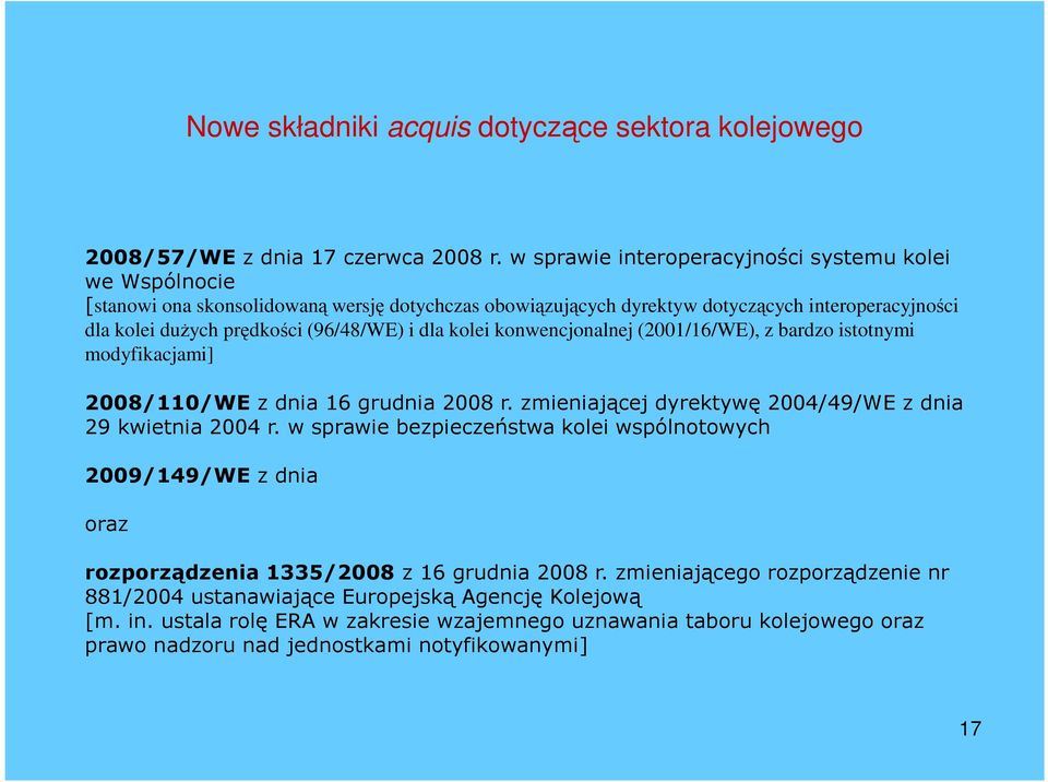 i dla kolei konwencjonalnej (2001/16/WE), z bardzo istotnymi modyfikacjami] 2008/110/WE z dnia 16 grudnia 2008 r. zmieniającej dyrektywę 2004/49/WE z dnia 29 kwietnia 2004 r.