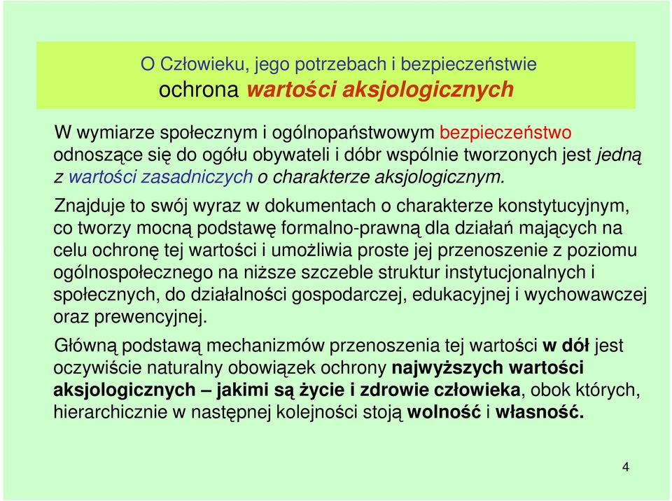 Znajduje to swój wyraz w dokumentach o charakterze konstytucyjnym, co tworzy mocną podstawę formalno-prawną dla działań mających na celu ochronę tej wartości i umoŝliwia proste jej przenoszenie z