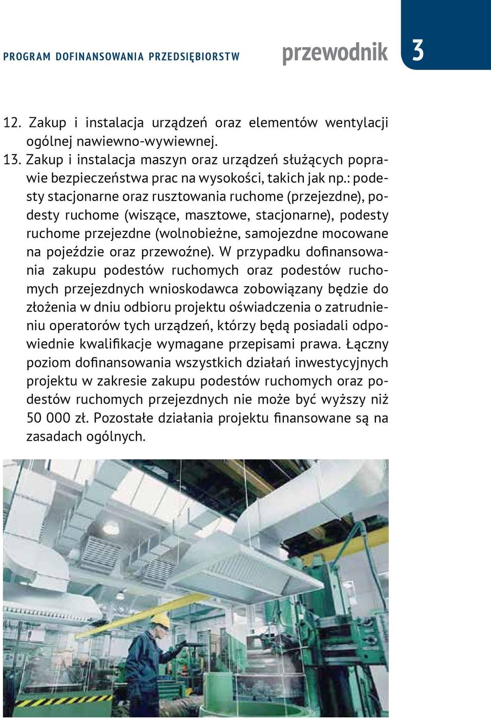 : podesty stacjonarne oraz rusztowania ruchome (przejezdne), podesty ruchome (wiszące, masztowe, stacjonarne), podesty ruchome przejezdne (wolnobieżne, samojezdne mocowane na pojeździe oraz