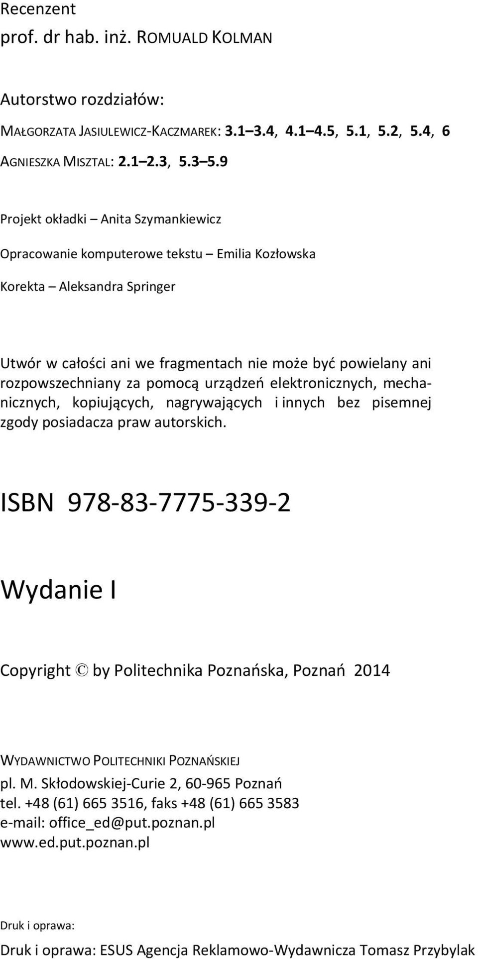 pomocą urządzeń elektronicznych, mechanicznych, kopiujących, nagrywających i innych bez pisemnej zgody posiadacza praw autorskich.