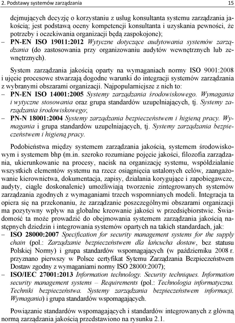 System zarządzania jakością oparty na wymaganiach normy ISO 9001:2008 i ujęcie procesowe stwarzają dogodne warunki do integracji systemów zarządzania z wybranymi obszarami organizacji.