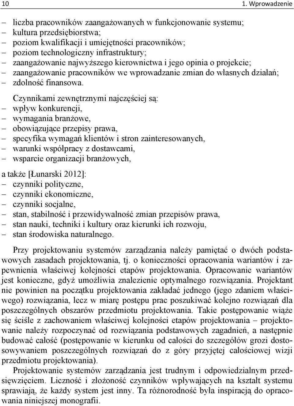 Czynnikami zewnętrznymi najczęściej są: wpływ konkurencji, wymagania branżowe, obowiązujące przepisy prawa, specyfika wymagań klientów i stron zainteresowanych, warunki współpracy z dostawcami,