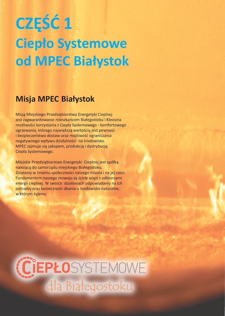 MPEC zajmuje się zakupem, produkcją i dystrybucją Ciepła Systemowego. Miejskie Przedsiębiorstwo Energetyki Cieplnej jest spółką należącą do samorządu miejskiego Białegostoku.