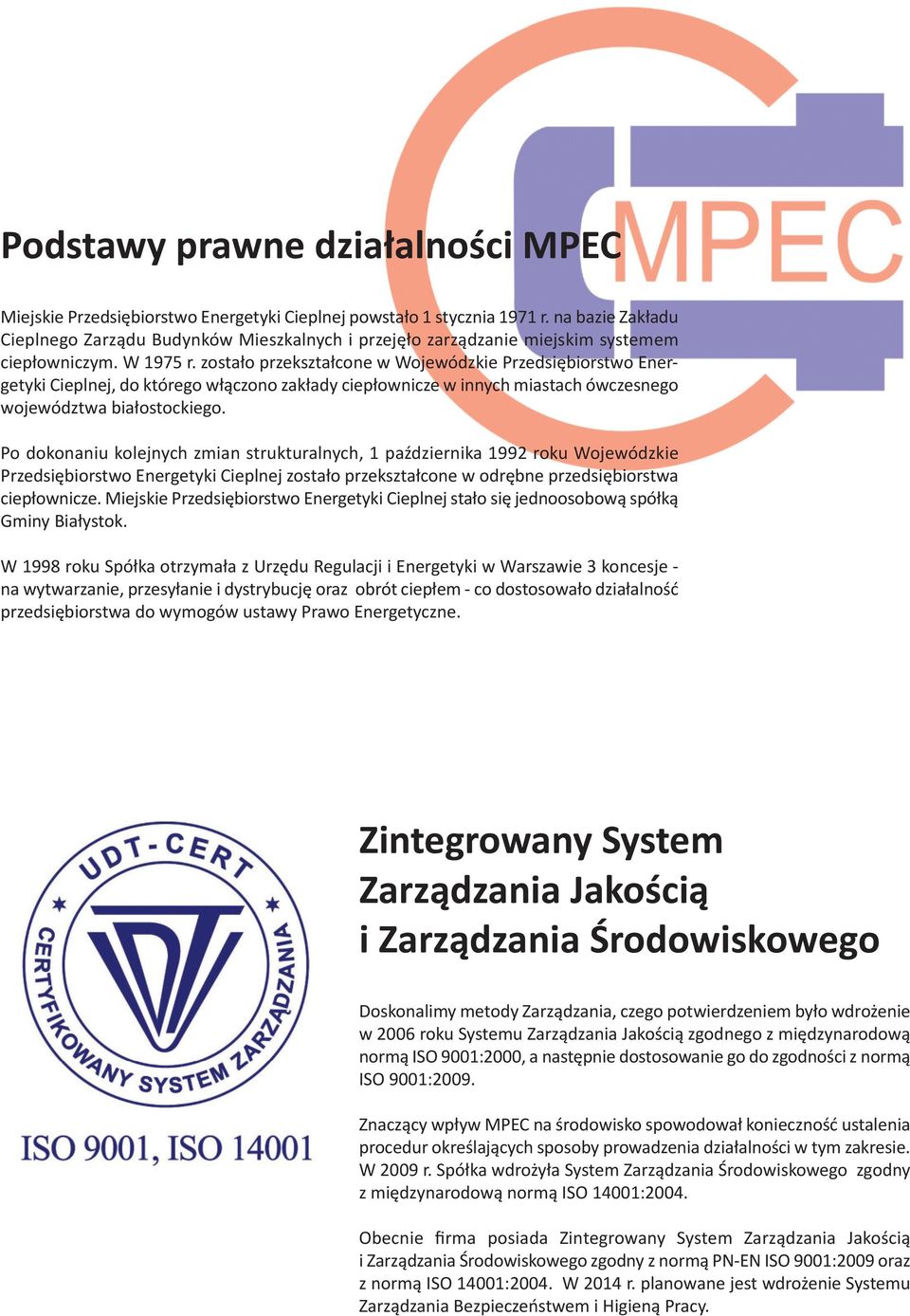 zostało przekształcone w Wojewódzkie Przedsiębiorstwo Energetyki Cieplnej, do którego włączono zakłady ciepłownicze w innych miastach ówczesnego województwa białostockiego.