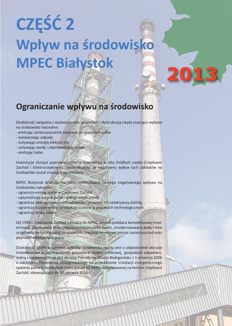 Inwestycje służące poprawie ochrony środowiska w obu źródłach ciepła (Ciepłowni Zachód i Elektrociepłowni) spowodowały, że negatywny wpływ tych zakładów na środowisko został znacząco ograniczony.