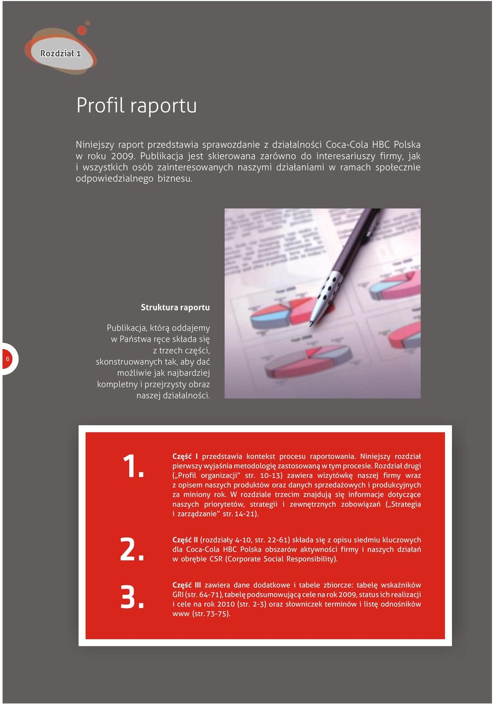 Struktura raportu 6 Publikacja, którą oddajemy w Państwa ręce składa się z trzech części, skonstruowanych tak, aby dać możliwie jak najbardziej kompletny i przejrzysty obraz naszej działalności. 1.