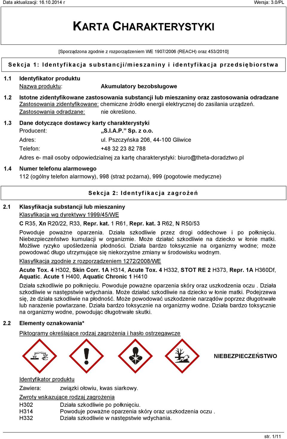 2 Istotne zidentyfikowane zastosowania substancji lub mieszaniny oraz zastosowania odradzane Zastosowania zidentyfikowane: chemiczne źródło energii elektrycznej do zasilania urządzeń.