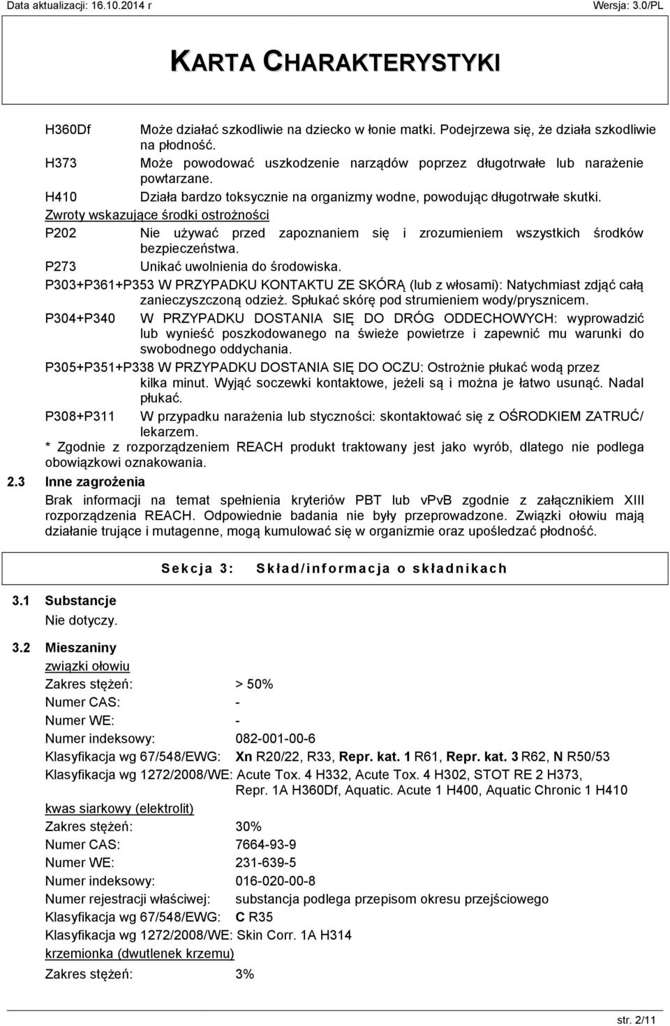 Zwroty wskazujące środki ostrożności P202 Nie używać przed zapoznaniem się i zrozumieniem wszystkich środków bezpieczeństwa. P273 Unikać uwolnienia do środowiska.