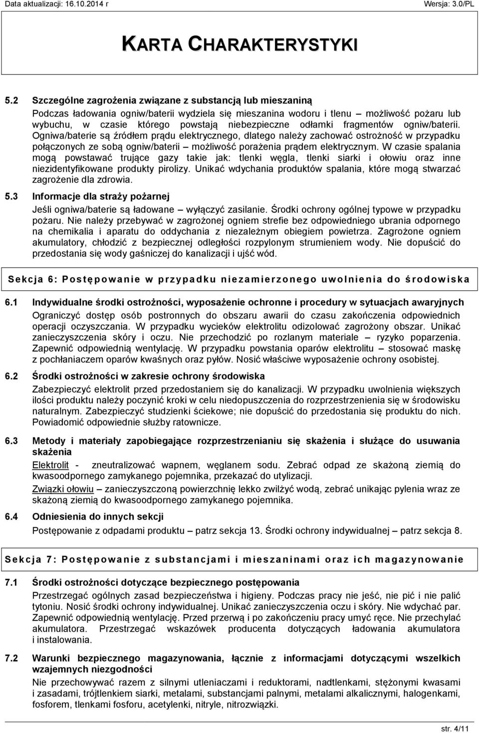 Ogniwa/baterie są źródłem prądu elektrycznego, dlatego należy zachować ostrożność w przypadku połączonych ze sobą ogniw/baterii możliwość porażenia prądem elektrycznym.