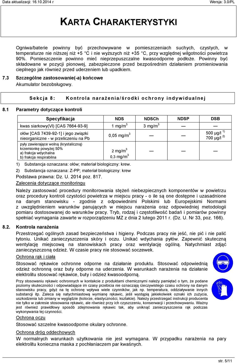 Powinny być składowane w pozycji pionowej, zabezpieczone przed bezpośrednim działaniem promieniowania cieplnego jak również przed uderzeniem lub upadkiem. 7.