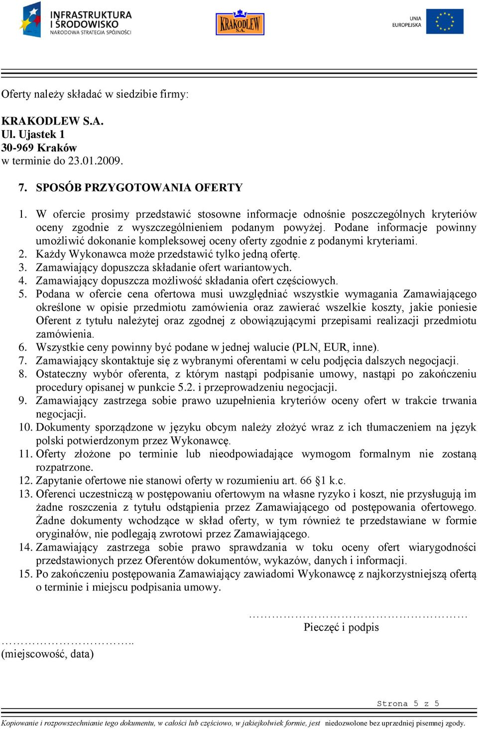 Podane informacje powinny umożliwić dokonanie kompleksowej oceny oferty zgodnie z podanymi kryteriami. 2. Każdy Wykonawca może przedstawić tylko jedną ofertę. 3.