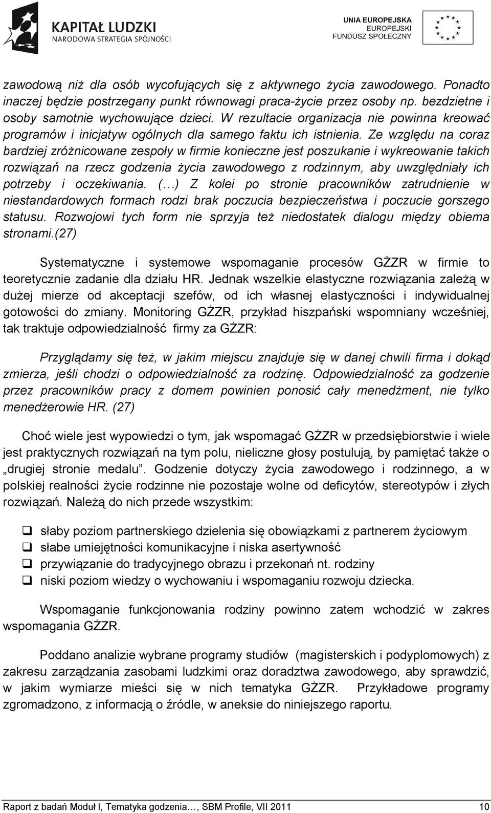 Ze względu na coraz bardziej zróżnicowane zespoły w firmie konieczne jest poszukanie i wykreowanie takich rozwiązań na rzecz godzenia życia zawodowego z rodzinnym, aby uwzględniały ich potrzeby i