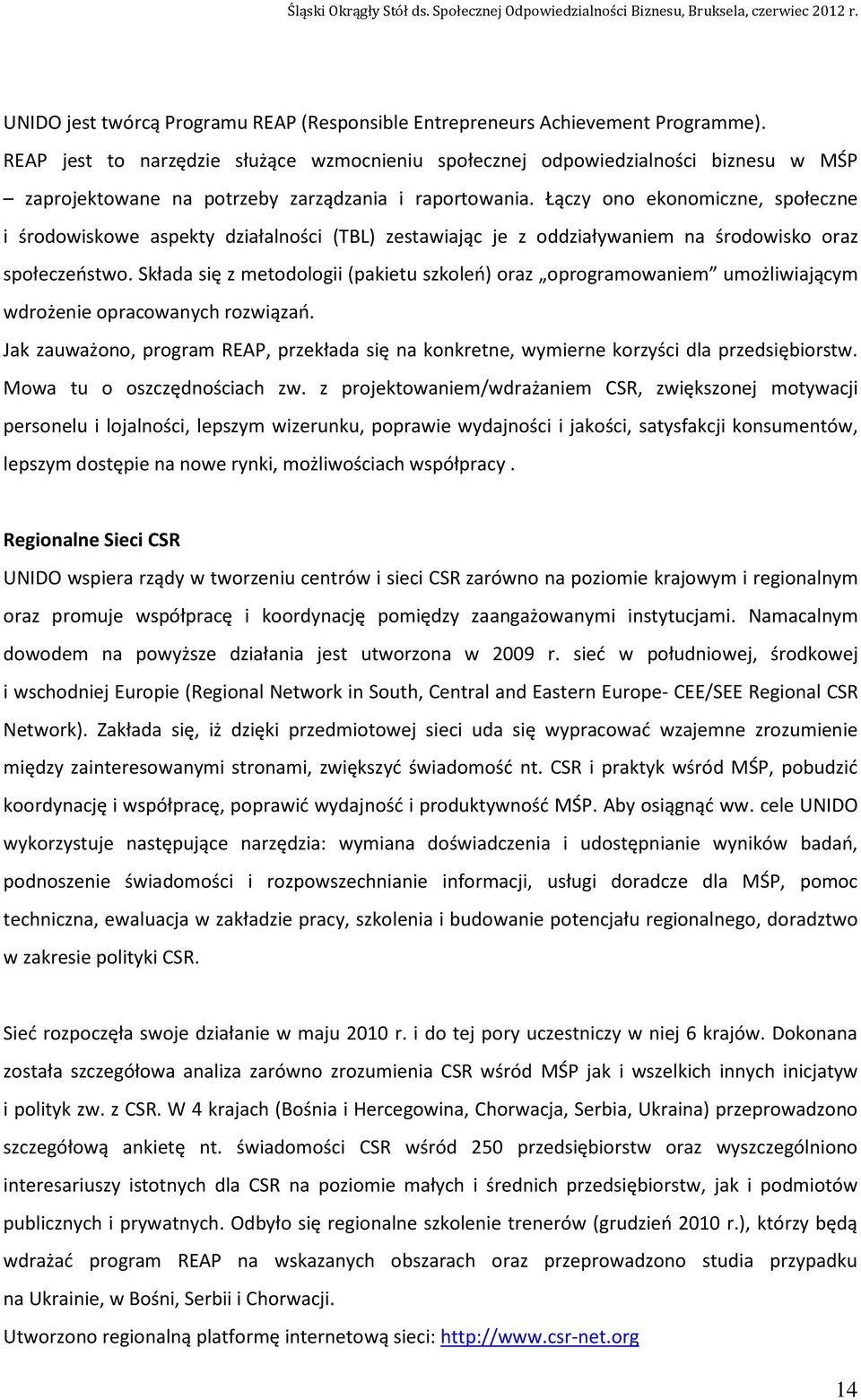 Łączy ono ekonomiczne, społeczne i środowiskowe aspekty działalności (TBL) zestawiając je z oddziaływaniem na środowisko oraz społeczeństwo.