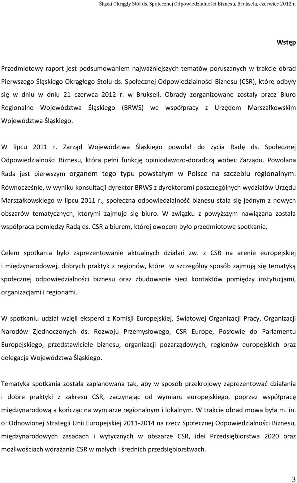 Obrady zorganizowane zostały przez Biuro Regionalne Województwa Śląskiego (BRWS) we współpracy z Urzędem Marszałkowskim Województwa Śląskiego. W lipcu 2011 r.